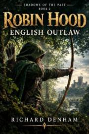 Robin Hood: English Outlaw (the origins of the legend and the search for a historical Robin Hood) (Shadows of the Past Book 2