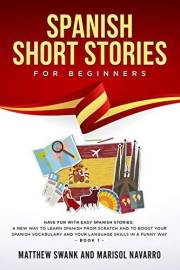 Spanish Short Stories for Beginners: Have fun with easy Spanish stories: a new way to learn Spanish from scratch and to boost