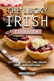 The Lucky Irish Cookbook: Let the Luck of the Irish Rule Your Kitchen
