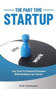 The Part Time Startup: Your Path to Financial Freedom While Building Your Career