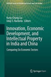 Innovation, Economic Development, and Intellectual Property in India and China: Comparing Six Economic Sectors (ARCIALA Serie