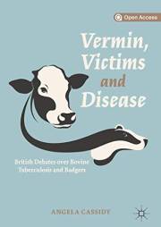 Vermin, Victims and Disease: British Debates over Bovine Tuberculosis and Badgers