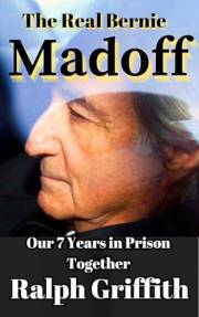 The Real Bernie Madoff: Our 7 Years Together in Prison (The Griffith Chronicles Book 3)