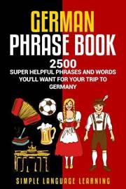 German Phrasebook: 2500 Super Helpful Phrases and Words You’ll Want for Your Trip to Germany
