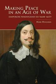 Making Peace in an Age of War: Emperor Ferdinand III (1608–1657) (Central European Studies)