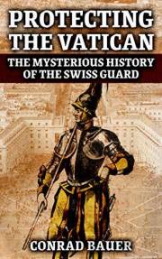 Protecting the Vatican: The Mysterious History of the Swiss Guard