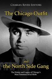 The Chicago Outfit and the North Side Gang: The History and Legacy of Chicago’s Most Notorious Rival Mobs The Chicago Outfit and the North Side Gang: The History and Legacy of Chicago’s Most Notorious Rival Mobs
