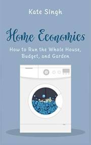 Home Economics: How to Run the Whole House, Budget, and Garden