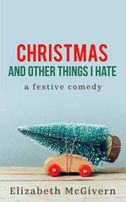 Christmas and Other Things I Hate: A festive comedy