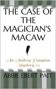 The Case of the Magician's Macaw: An Audrey Hampton Mystery #3