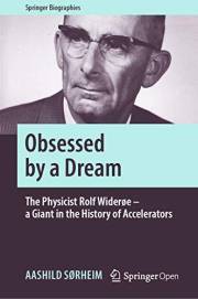 Obsessed by a Dream: The Physicist Rolf Widerøe – a Giant in the History of Accelerators (Springer Biographies)
