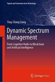 Dynamic Spectrum Management: From Cognitive Radio to Blockchain and Artificial Intelligence (Signals and Communication Techno Dynamic Spectrum Management: From Cognitive Radio to Blockchain and Artificial Intelligence (Signals and Communication Techno