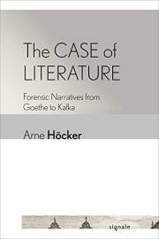 The Case of Literature: Forensic Narratives from Goethe to Kafka (Signale: Modern German Letters, Cultures, and Thought)