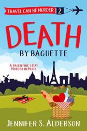 Death By Baguette: A Valentine’s Day Murder in Paris (Travel Can Be Murder Cozy Mystery Series Book 2)