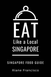 Eat Like a Local-Singapore: Singapore Food Guide: Discover the Best Local Food, Restaurants, & Hidden Culinary Gems