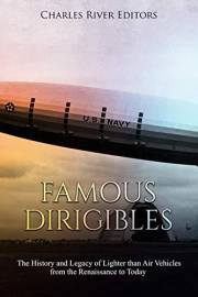 Famous Dirigibles: The History and Legacy of Lighter than Air Vehicles from the Renaissance to Today Famous Dirigibles: The History and Legacy of Lighter than Air Vehicles from the Renaissance to Today