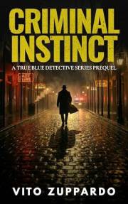 CRIMINAL INSTINCT: Prequel to the True Blue Detective Series