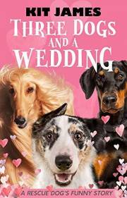 Three Dogs And A Wedding: A Rescue Dog's Funny Story (Mutt to Megastar Book 3)