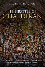 The Battle of Chaldiran: The History and Legacy of the Ottoman Empire’s Decisive Victory Over the Safavid Dynasty in Anatolia