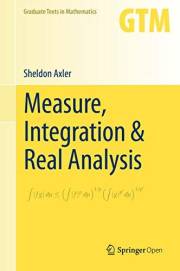 Measure, Integration & Real Analysis (Graduate Texts in Mathematics Book 282)