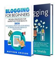 Blogging 2020: An Essential Guide to Marketing Your Blog and Making Money Online from It, Including Tips for Setting Up Multi