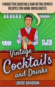 Vintage Cocktails and Drinks: Forgotten Cocktails and Retro Spirits Recipes for Home Mixologists (Lost Recipes Vintage Cookbo