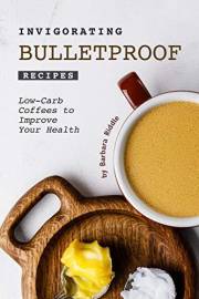 Invigorating Bulletproof Recipes: Low-Carb Coffees to Improve Your Health