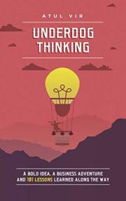 UNDERDOG THINKING: A Bold Idea, a Business Adventure and 101 Lessons Learned Along the Way
