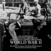 The Internment of Japanese-Americans and German-Americans during World War II: The History and Legacy of the Federal Governme
