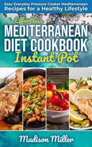 Effortless Mediterranean Diet Instant Pot Cookbook: Easy Everyday Pressure Cooker Mediterranean Recipes for a Healthy Lifesty