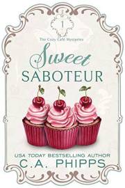Sweet Saboteur: A Small Town Culinary Cozy Mystery (The Cozy Café Mysteries Book 1)