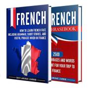 French: Your Ultimate Guide to Learning French Fast, Including Grammar, Short Stories, and Over 2500 Useful Phrases to Use in