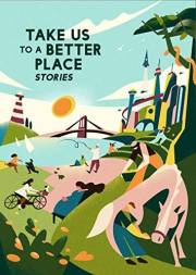 Take Us to a Better Place: Stories Take Us to a Better Place: Stories