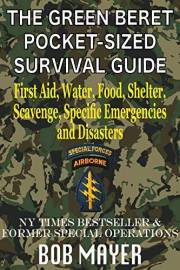 The Green Beret Pocket-Sized Survival Guide: First Aid, Water, Food, Shelter, Scavenge, Specific Emergencies and Disasters (T