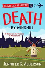 Death by Windmill: A Mother’s Day Murder in Amsterdam (Travel Can Be Murder Cozy Mystery Series Book 3)