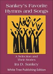 Sankey’s Favorite Hymns and Songs: A Selection and their Stories Sankey’s Favorite Hymns and Songs: A Selection and their Stories