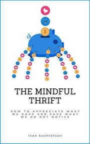 The Mindful Thrift: How to Appreciate What We Have and Save What We Do Not Notice (Mindful Moments Collection)