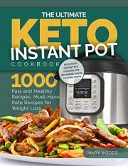The Ultimate Keto Instant Pot Cookbook: 1000 Fast and Healthy Recipes. : Must-Have Keto Recipes for Weight Loss. Foolproof In