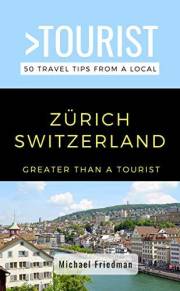 GREATER THAN A TOURIST- ZÜRICH SWITZERLAND: 50 Travel Tips from a Local: Things to Do, Food to Try, and Hidden Gems in Zürich