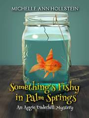 Something's Fishy in Palm Springs: An Aggie Underhill Mystery (A quirky, comical adventure) Book 2