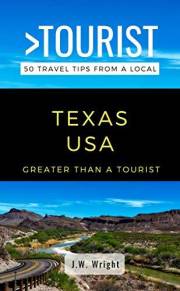 GREATER THAN A TOURIST- TEXAS USA: 50 Travel Tips from a Local: TEXAS USA Travel Guide, Food, Culture, Hidden Gems, Road Trip