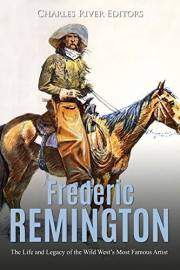 Frederic Remington: The Life and Legacy of the Wild West’s Most Famous Artist