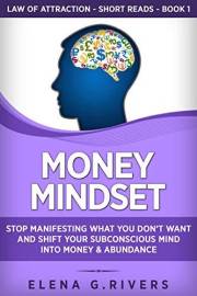 Money Mindset: Stop Manifesting What You Don’t Want and Shift Your Subconscious Mind into Money & Abundance (Law of Attractio