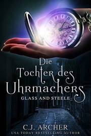 Die Tochter des Uhrmachers: Glass and Steele (Glass and Steele Serie 1) (German Edition)