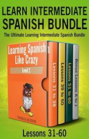 Learn Intermediate Spanish Bundle: The Ultimate Learning Intermediate Spanish Bundle: Lessons 31 to 60 from Learning Spanish