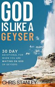 God is Like a Geyser: 30 Day Devotional For When You Are Waiting on God or Geysers