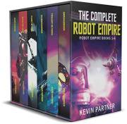 The Complete Robot Empire: A Galactic Space Opera Adventure in the Classic Tradition (Robot Empire Collection Book 3)