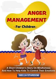 Anger Management For Children: A Short Children's Story On Mindfulness And How To Help Kids To Control Their Emotions