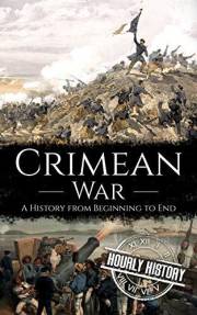 Crimean War: A History from Beginning to End (History of Russia)