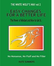 Easy Changes For A Better Life: The Power Of Mindset And how To Get It (The White Wolf's Way Book 2)